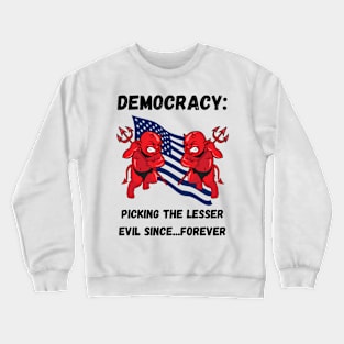 Democracy: Picking the lesser evil since...forever Crewneck Sweatshirt